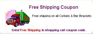 Enter Free shipping in the shopping cart coupon code to receive free shipping on all corbels & bar brackets!